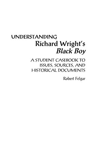 Understanding Richard Wright's Black Boy: A Student Casebook to Issues, Sources, and Historical Documents (Greenwood Press Literature in Context)