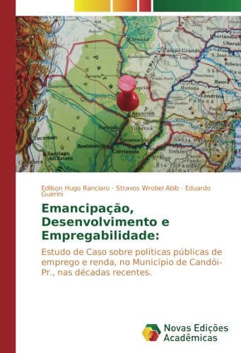Emancipação, Desenvolvimento e Empregabilidade:: Estudo de Caso sobre políticas públicas de emprego e renda, no Município de Candói-Pr., nas décadas recentes.