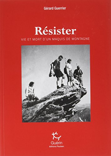 Résister : Vie Et Mort D'un Maquis De Montagne