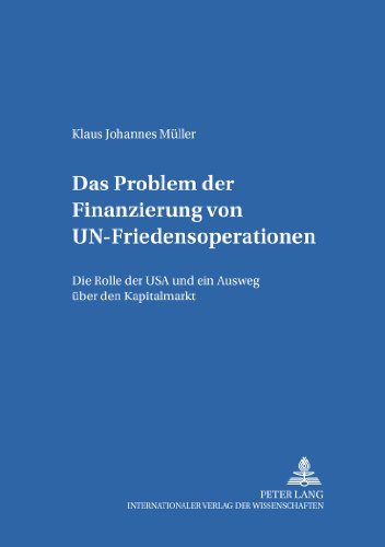 Das Problem der Finanzierung von UN-Friedensoperationen: Die Rolle der USA und ein Ausweg über den Kapitalmarkt (Internationale Beziehungen)