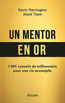 Un mentor en or : 1.001 conseils de millionnaire pour une vie accomplie