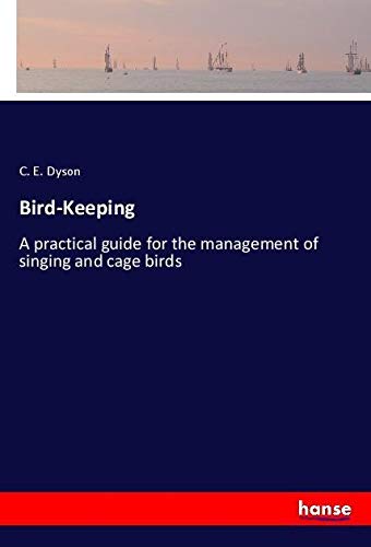 Bird-Keeping: A practical guide for the management of singing and cage birds