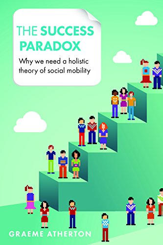 Graeme Atherton The Success Paradox, Why We Need A Holistic Theory Of Social Mobility