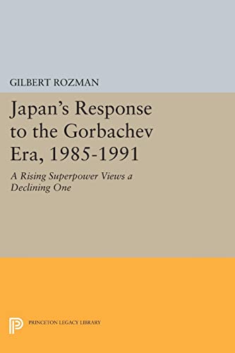 Japan's Response to the Gorbachev Era, 1985-1991: A Rising Superpower Views a Declining One (Princeton Legacy Library)