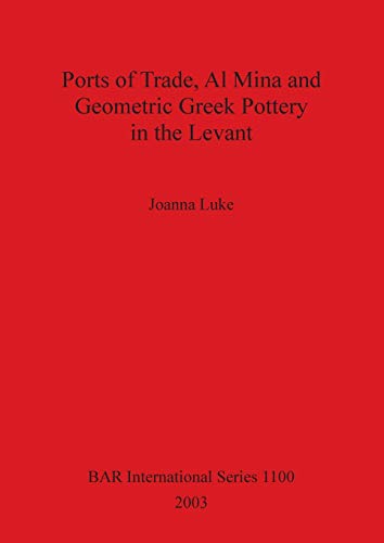 Ports of Trade, Al Mina and Geometric Greek Pottery in the Levant (BAR International Series, Band 1100)