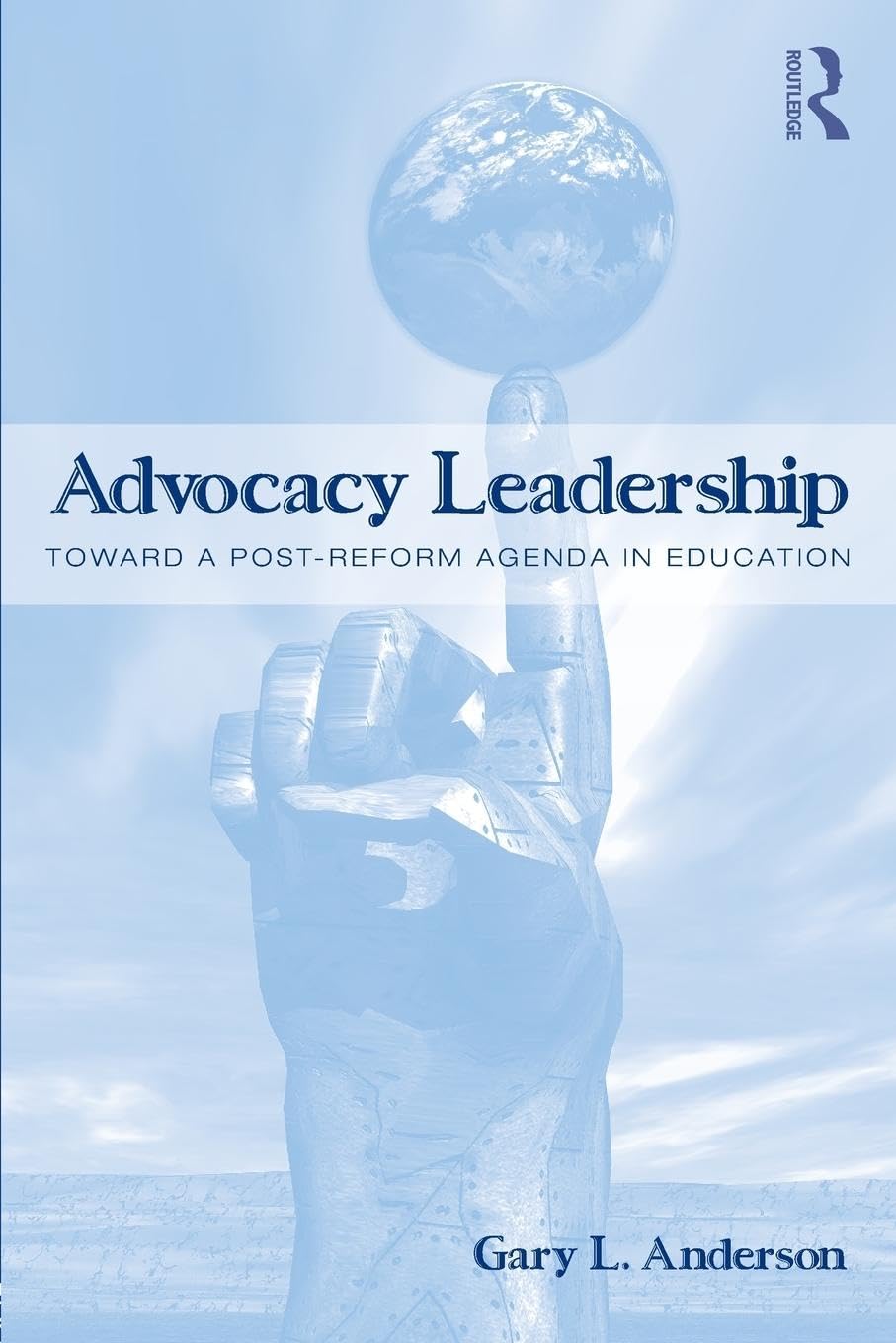Advocacy Leadership: Toward a Post-Reform Agenda in Education (Critical Social Thought) (The Critical Social Thought)