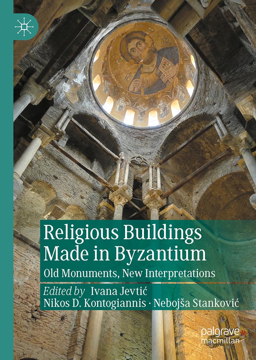 Religious Buildings Made in Byzantium: Old Monuments, New Interpretations (New Approaches to Byzantine History and Culture)