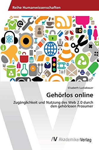 Gehörlos online: Zugänglichkeit und Nutzung des Web 2.0 durch den gehörlosen Prosumer