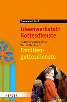 Familiengottesdienste: Modelle und Elemente für Wort-Gottes-Feiern. Ideenwerkstatt Gottesdienste - Themenheft 2016