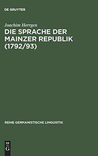 Die Sprache der Mainzer Republik (1792/93): Historisch-semantische Untersuchungen zur politischen Kommunikation (Reihe Germanistische Linguistik, 216)