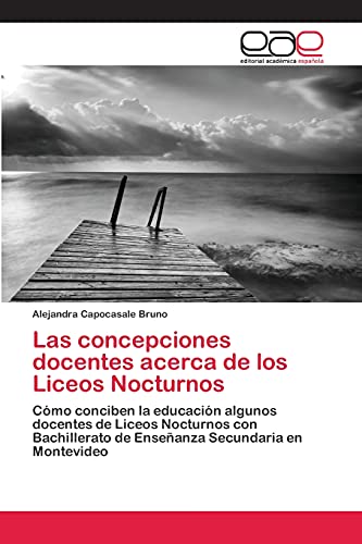 Las concepciones docentes acerca de los Liceos Nocturnos: Cómo conciben la educación algunos docentes de Liceos Nocturnos con Bachillerato de Enseñanza Secundaria en Montevideo