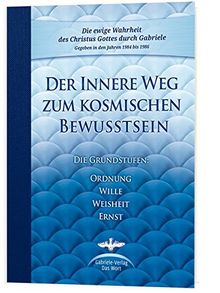 Der Innere Weg zum kosmischen Bewusstsein: Die Grundstufen Ordnung, Wille, Weisheit, Ernst