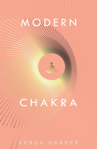 Modern Chakra: Unlock the dormant healing powers within you, and restore your connection with the energetic world (The Modern Spiritual, Band 2)