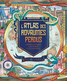 L'atlas des royaumes perdus : contrées mythiques, cités perdues et îles disparues