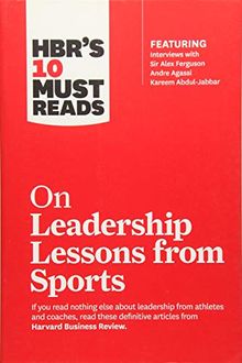 HBR's 10 Must Reads on Leadership Lessons from Sports (featuring interviews with Sir Alex Ferguson, Kareem Abdul-Jabbar, Andre Agassi)