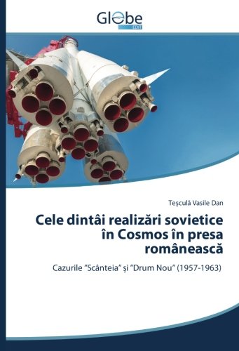 Cele dintâi realizări sovietice în Cosmos în presa românească: Cazurile ”Scânteia” și ”Drum Nou” (1957-1963): Cazurile Scânteia ¿i Drum Nou (1957-1963)