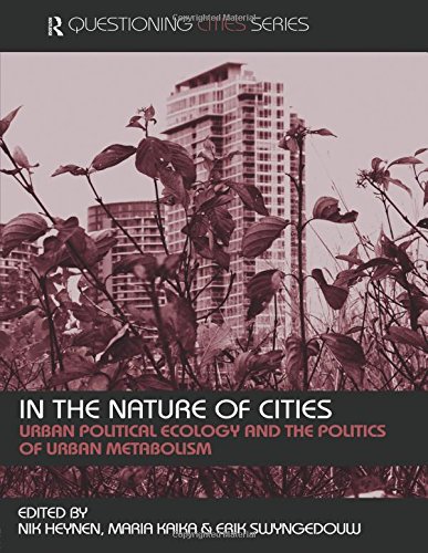In the Nature of Cities: Urban Political Ecology and the Politics of Urban Metabolism (Questioning Cities)