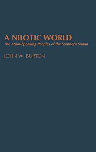 A Nilotic World: The Atuot-Speaking Peoples of the Southern Sudan (CONTRIBUTIONS TO THE STUDY OF ANTHROPOLOGY)