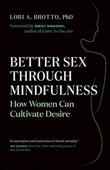 Better Sex Through Mindfulness: How Women Can Harness the Power of the Present to Cultivate Desire