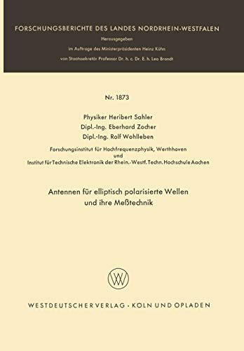 Antennen für elliptisch polarisierte Wellen und ihre Meßtechnik (Forschungsberichte des Landes Nordrhein-Westfalen) (German Edition) ... Landes Nordrhein-Westfalen, 1873, Band 1873)