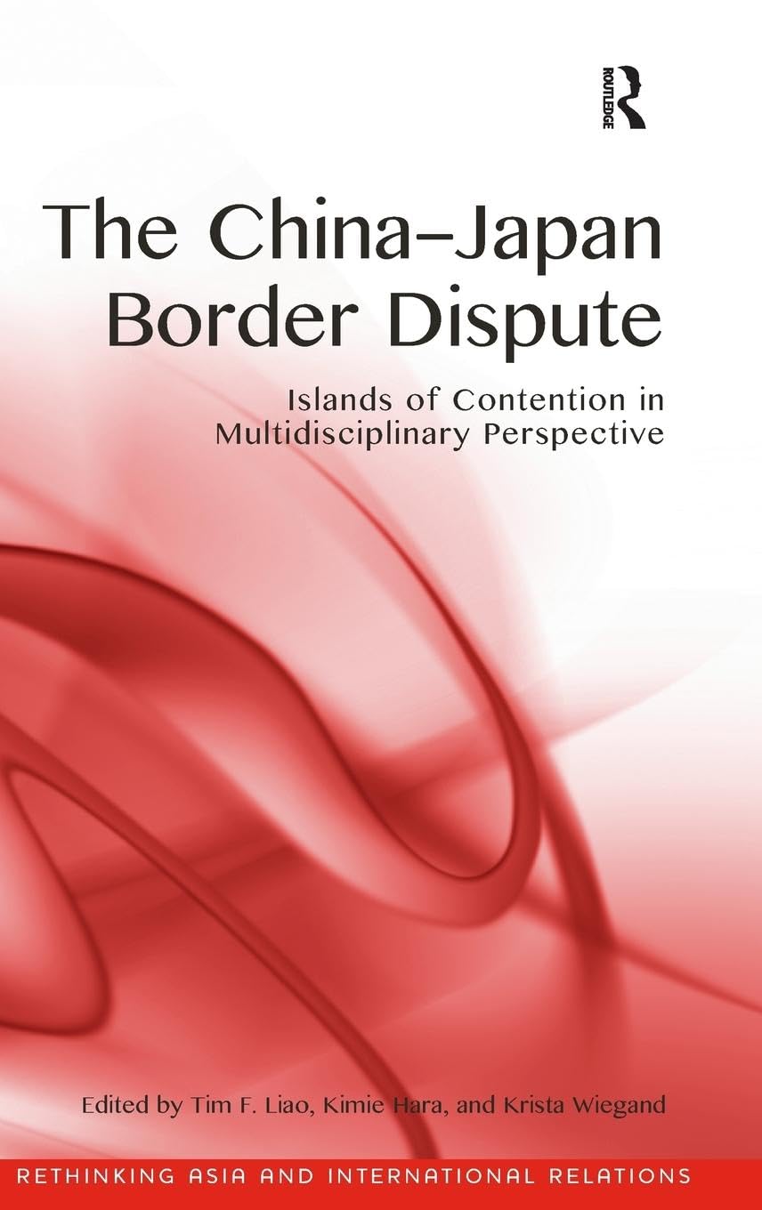 The China-Japan Border Dispute: Islands of Contention in Multidisciplinary Perspective (Rethinking Asia and International Relations)