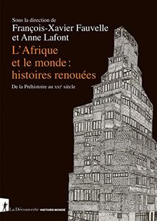 L'Afrique et le monde : histoires renouées : de la préhistoire au XXIe siècle