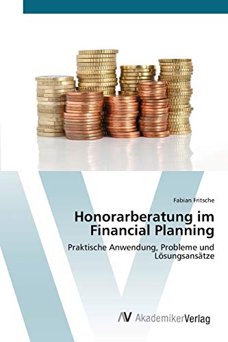 Honorarberatung im Financial Planning: Praktische Anwendung, Probleme und Lösungsansätze