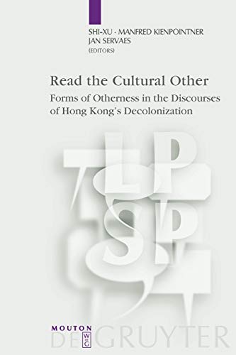 Read the Cultural Other: Forms of Otherness in the Discourses of Hong Kong's Decolonization (Language, Power and Social Process [LPSP], 14, Band 14)