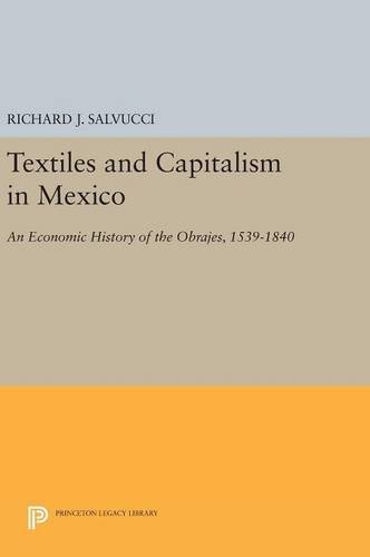 Textiles and Capitalism in Mexico: An Economic History of the Obrajes, 1539-1840 (Princeton Legacy Library)