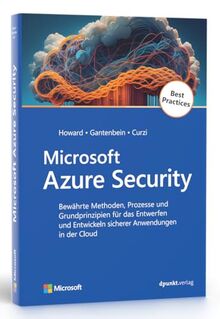 Microsoft Azure Security: Bewährte Methoden, Prozesse und Grundprinzipien für das Entwerfen und Entwickeln sicherer Anwendungen in der Cloud (Microsoft Press)