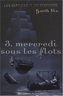 Les sept clefs du pouvoir. Vol. 3. Mercredi sous les flots