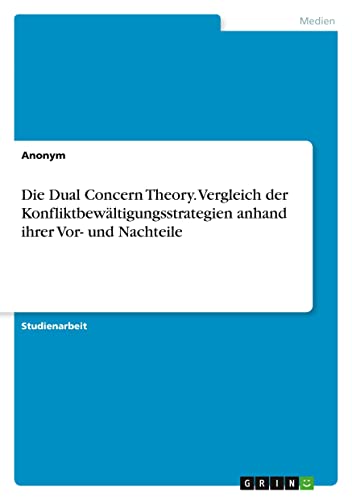 Die Dual Concern Theory. Vergleich der Konfliktbewältigungsstrategien anhand ihrer Vor- und Nachteile