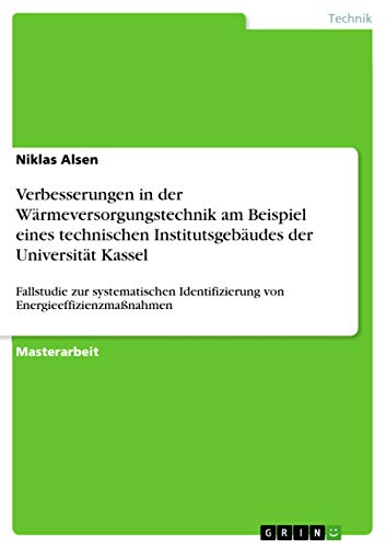 Verbesserungen in der Wärmeversorgungstechnik am Beispiel eines technischen Institutsgebäudes der Universität Kassel: Fallstudie zur systematischen Identifizierung von Energieeffizienzmaßnahmen