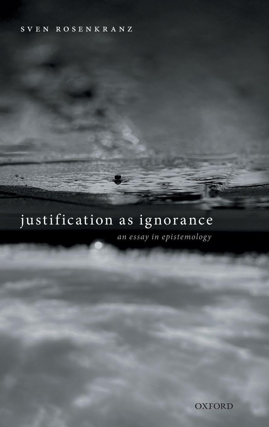 JUSTIFICATION AS IGNORANCE C: An Essay in Epistemology