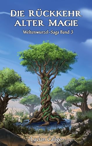 Die Rückkehr alter Magie: Weltenwurzel-Saga Band 3