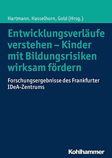 Entwicklungsverläufe verstehen - Kinder mit Bildungsrisiken wirksam fördern: Forschungsergebnisse des Frankfurter IDeA-Zentrums