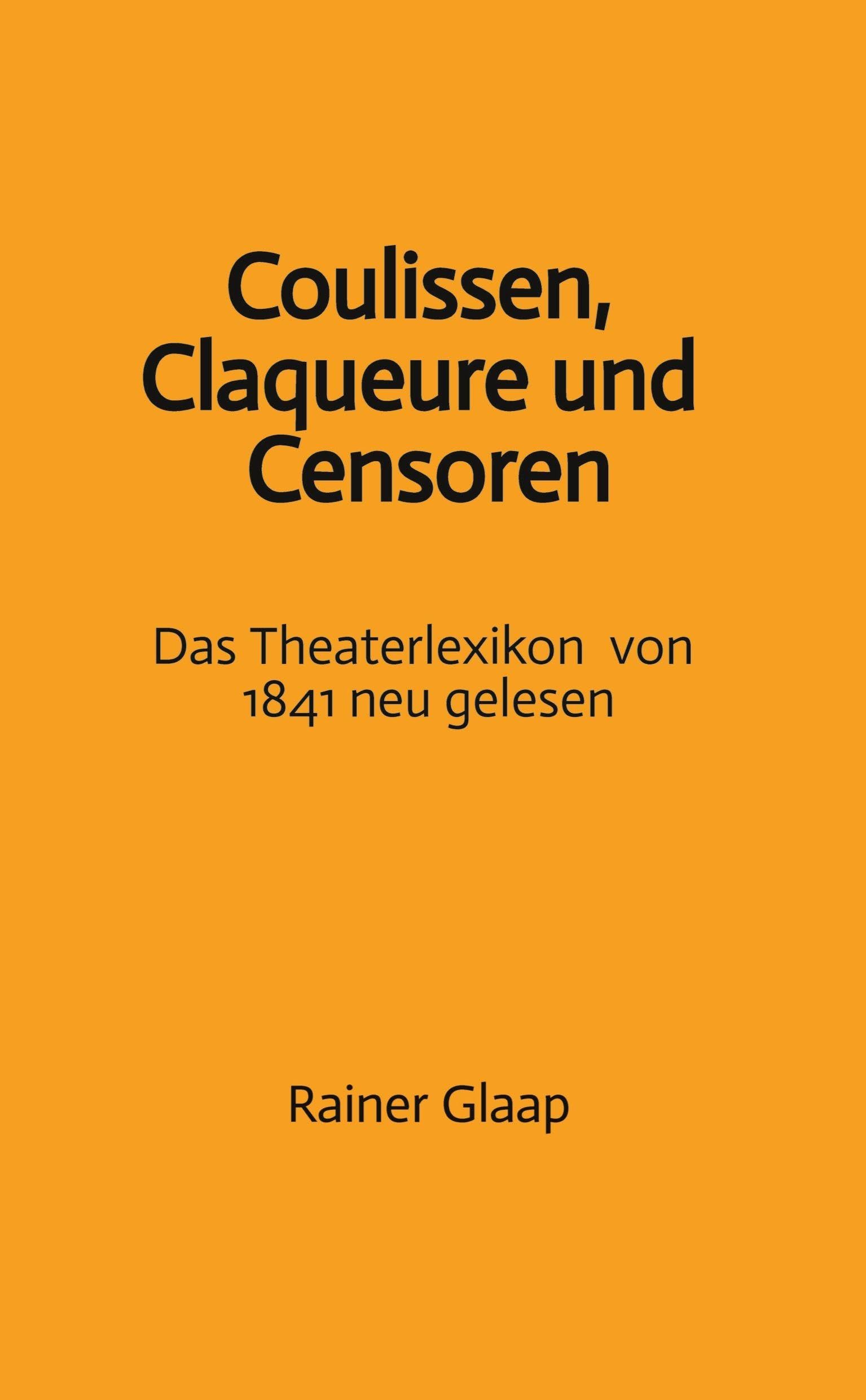 Coulissen, Claqueure und Censoren: Das Theaterlexikon von 1841 neu gelesen