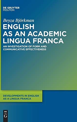 English as an Academic Lingua Franca: An Investigation of Form and Communicative Effectiveness (Developments in English as a Lingua Franca [DELF], 3)