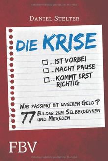 Die Krise ... ist vorbei ... macht Pause ... kommt erst richtig: Es geht um unser Geld - 77 Bilder zum Selberdenken und Mitreden