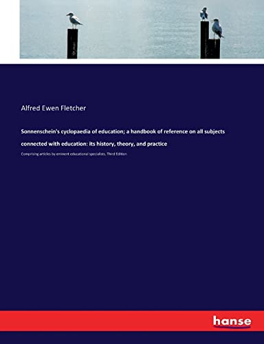 Sonnenschein's cyclopaedia of education; a handbook of reference on all subjects connected with education: its history, theory, and practice: ... educational specialists. Third Edition