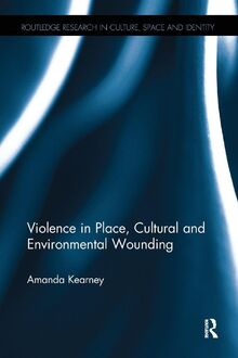 Violence in Place, Cultural and Environmental Wounding (Routledge Research in Culture, Space and Identity)