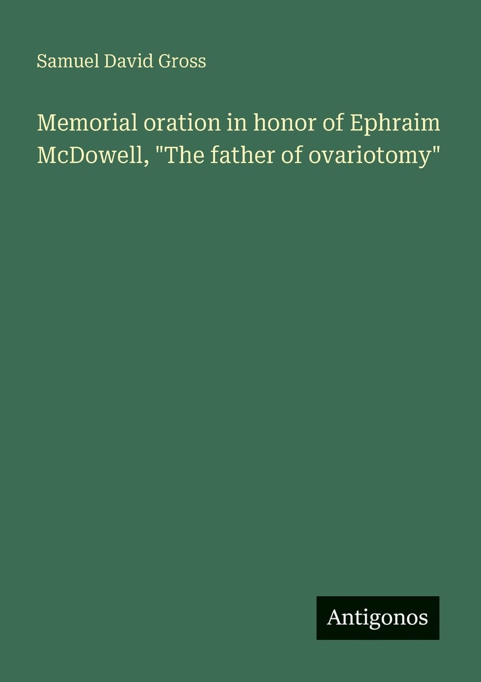 Memorial oration in honor of Ephraim McDowell, The father of ovariotomy