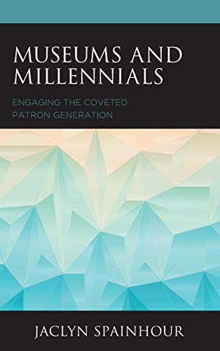 Museums and Millennials: Engaging the Coveted Patron Generation (American Association for State and Local History)