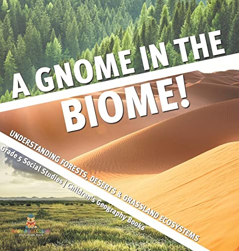 A Gnome in the Biome!: Understanding Forests, Deserts & Grassland Ecosystems Grade 5 Social Studies Children's Geography Books