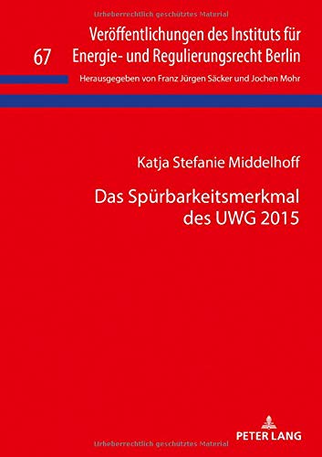 Katja Middelhoff Das Spürbarkeitsmerkmal Des Uwg 2015 (Veröffentlichungen Des Instituts Für Energie- Und Regulierungsrecht Berlin, Band 67)