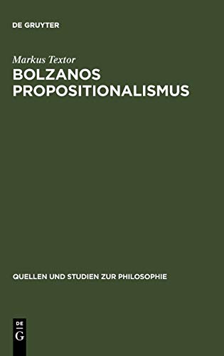 Bolzanos Propositionalismus (Quellen und Studien zur Philosophie, 41, Band 41)