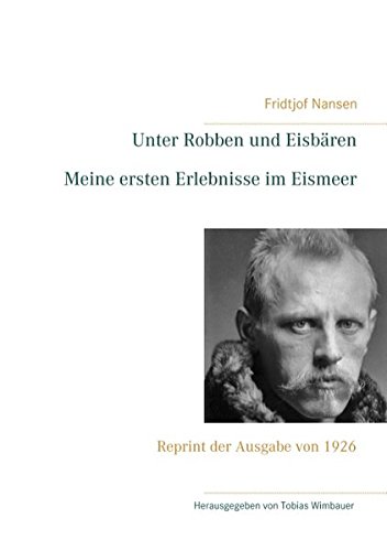 Unter Robben und Eisbären. Meine ersten Erlebnisse im Eismeer: Reprint der Ausgabe von 1926