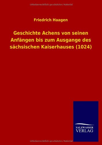 Geschichte Achens von seinen Anfängen bis zum Ausgange des sächsischen Kaiserhauses (1024)