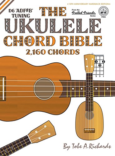 The Ukulele Chord Bible: D6 Tuning 2,160 Chords (Fretted Friends)