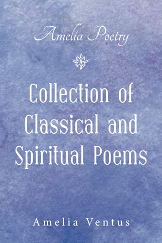 Amelia Poetry: Collection of Classical and Spiritual Poems
